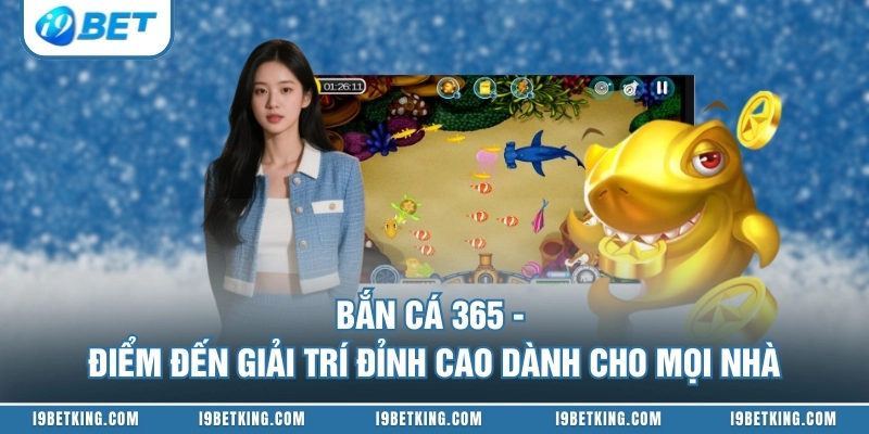 Bắn Cá 365 - Điểm Đến Giải Trí Đỉnh Cao Dành Cho Mọi Nhà