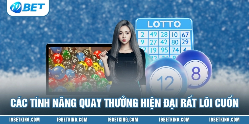 Các tính năng quay thưởng hiện đại rất lôi cuốn