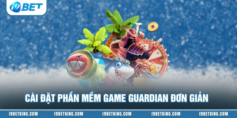 Cài đặt phần mềm game Guardian đơn giản