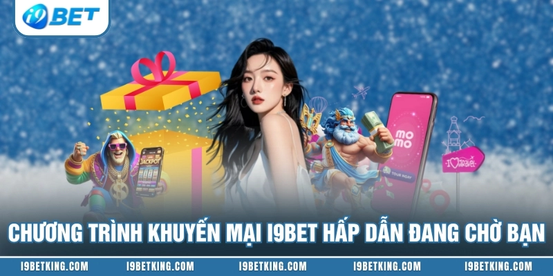 Chương trình khuyến mại I9BET hấp dẫn đang chờ bạn