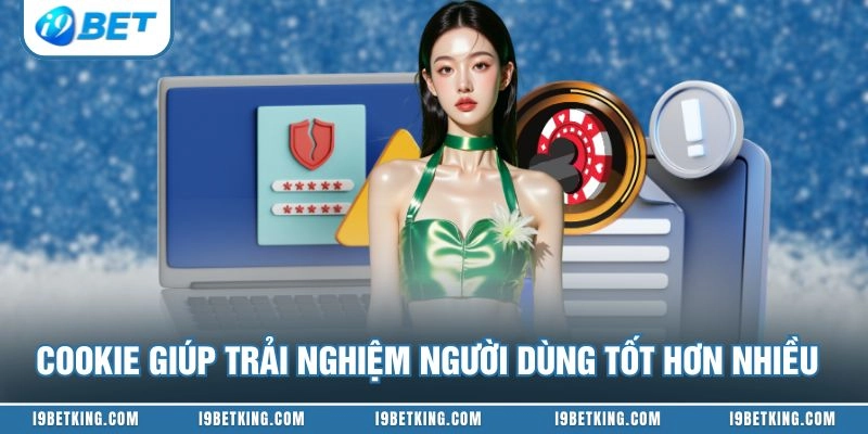 Cookie giúp trải nghiệm người dùng tốt hơn nhiều