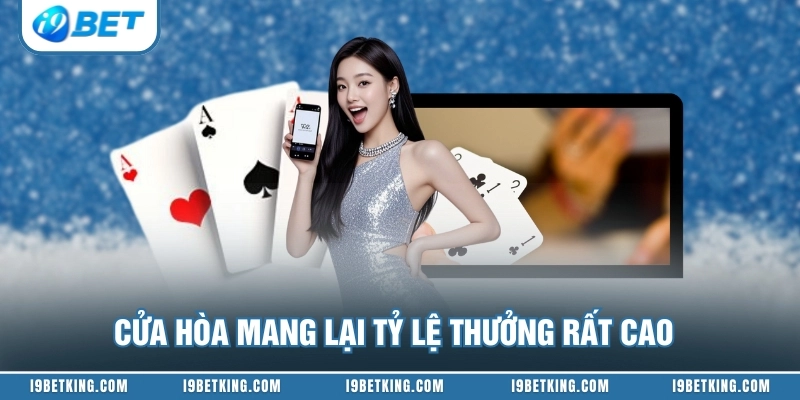 Cửa hòa mang lại tỷ lệ thưởng rất cao