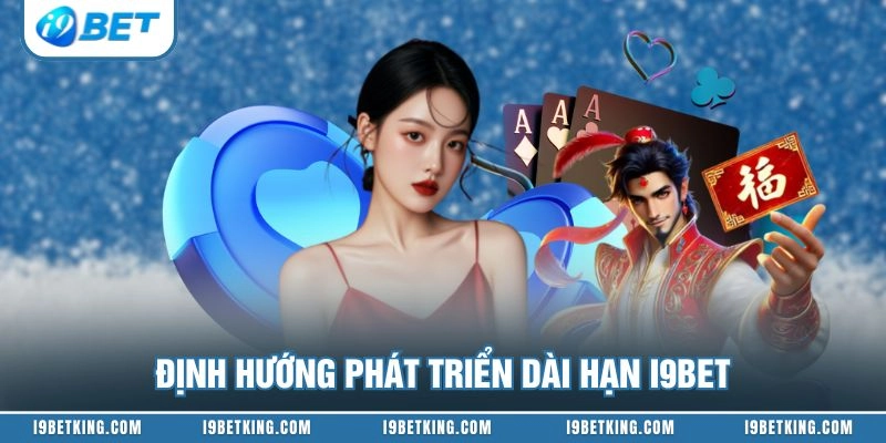 Định hướng phát triển dài hạn I9BET