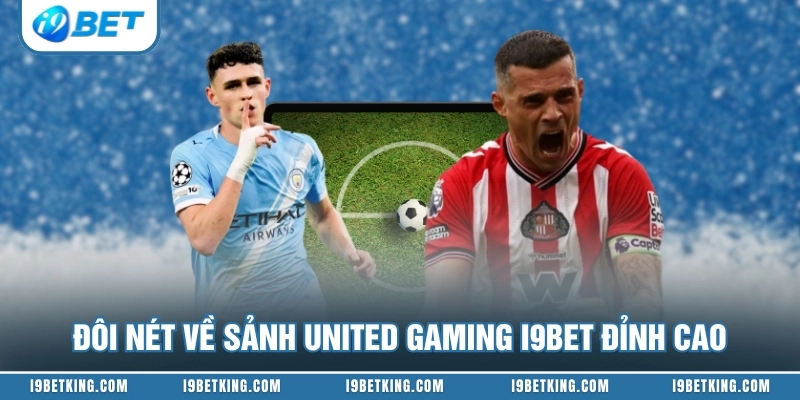 Đôi nét về sảnh United Gaming I9BET đỉnh cao
