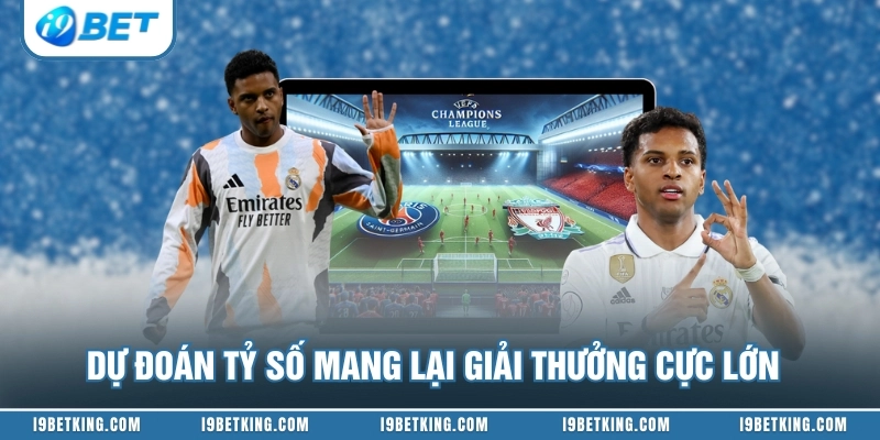 Dự đoán tỷ số mang lại giải thưởng cực lớn