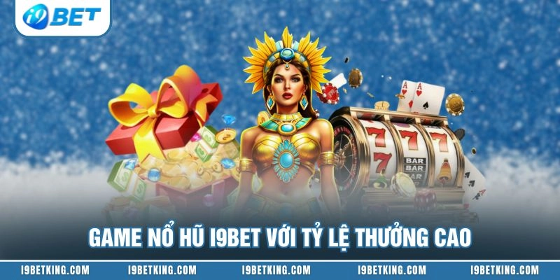 Game nổ hũ I9BET với tỷ lệ thưởng cao