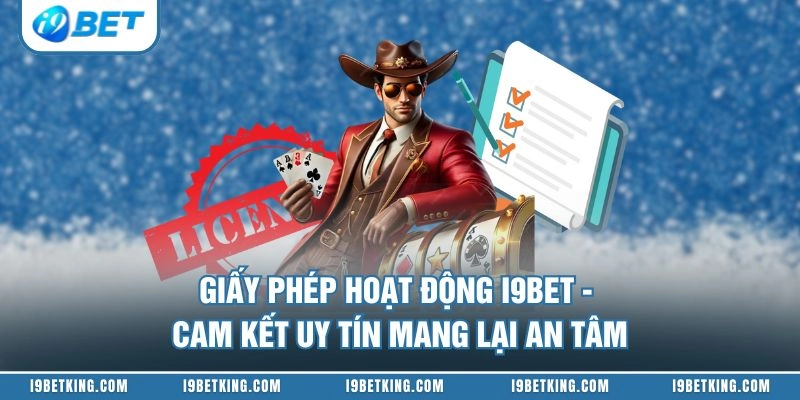 Giấy Phép Hoạt Động I9BET - Cam Kết Uy Tín Mang Lại An Tâm