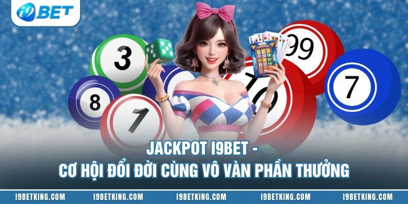 Jackpot I9BET - Cơ Hội Đổi Đời Cùng Vô Vàn Phần Thưởng