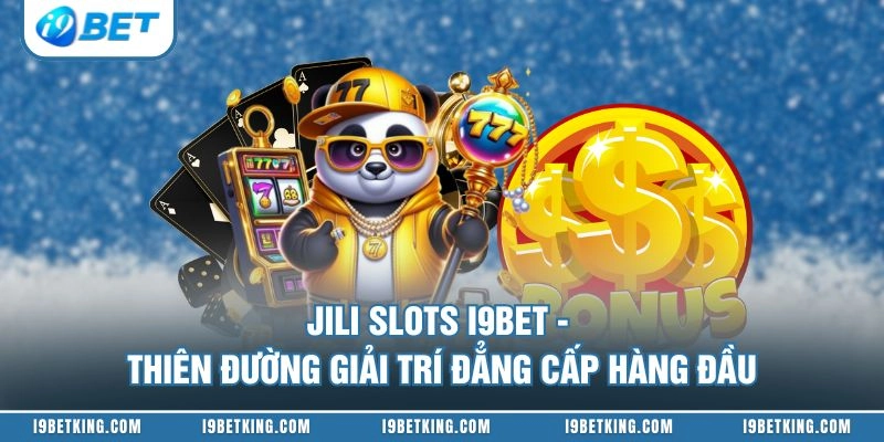 JILI Slots I9BET - Thiên Đường Giải Trí Đẳng Cấp Hàng Đầu