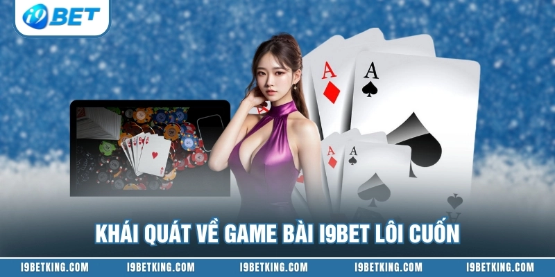 Khái quát về game bài i9BET lôi cuốn