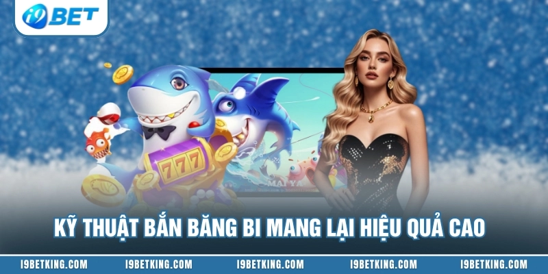Kỹ thuật bắn băng bi mang lại hiệu quả cao
