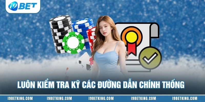 Luôn kiểm tra kỹ các đường dẫn chính thống