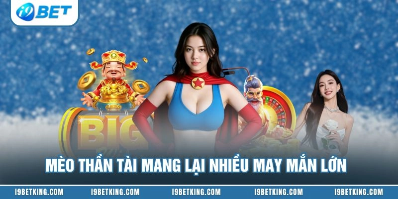 Mèo thần tài mang lại nhiều may mắn lớn