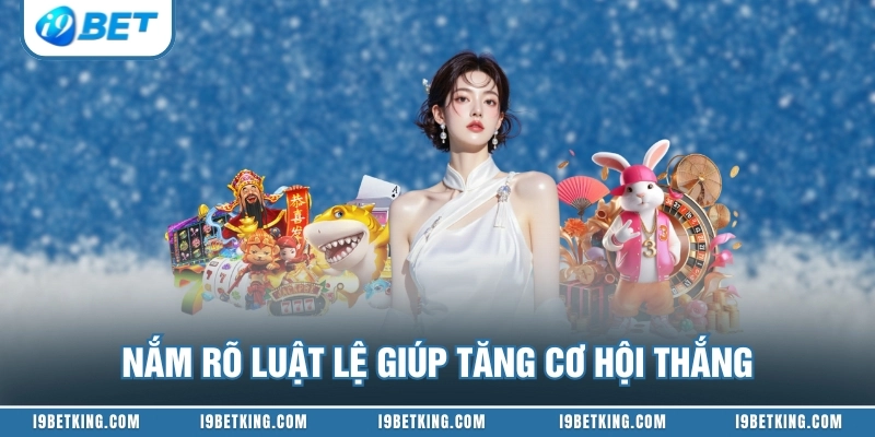 Nắm rõ luật lệ giúp tăng cơ hội thắng