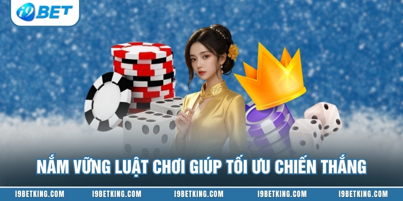 Nắm vững luật chơi giúp tối ưu chiến thắng