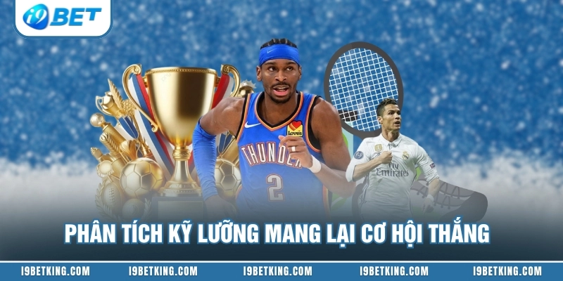 Phân tích kỹ lưỡng mang lại cơ hội thắng