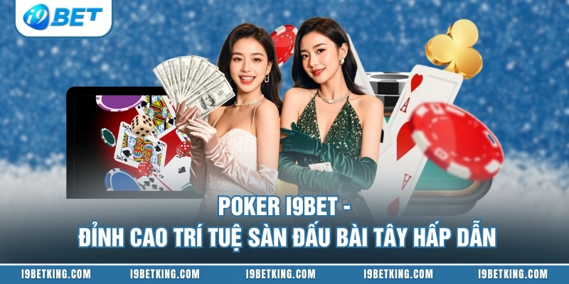 Poker I9BET - Đỉnh Cao Trí Tuệ Sàn Đấu Bài Tây Hấp Dẫn