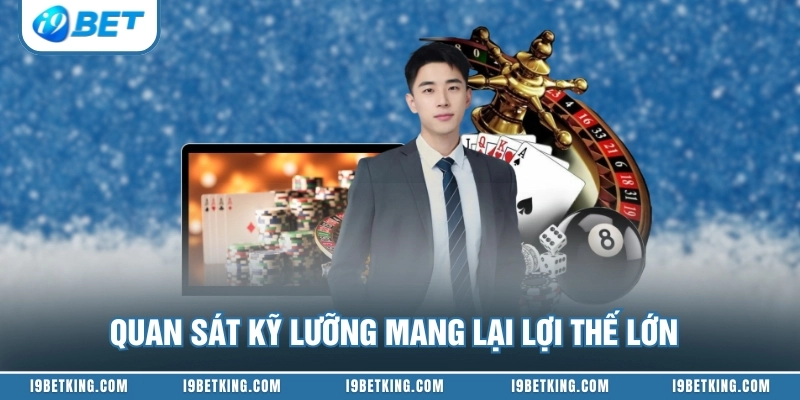Quan sát kỹ lưỡng mang lại lợi thế lớn