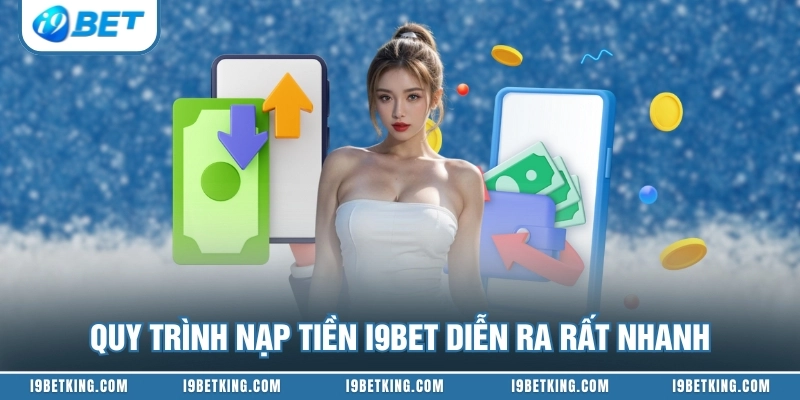 Quy trình nạp tiền I9BET diễn ra rất nhanh