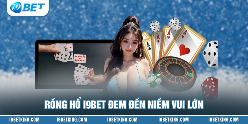 Rồng Hổ I9BET đem đến niềm vui lớn