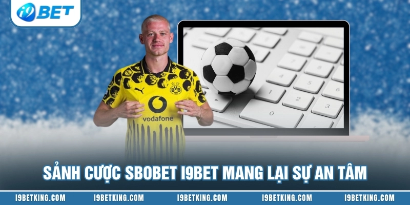 Sảnh cược SBOBET I9BET mang lại sự an tâm