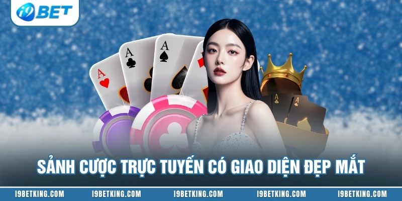Sảnh cược trực tuyến có giao diện đẹp mắt
