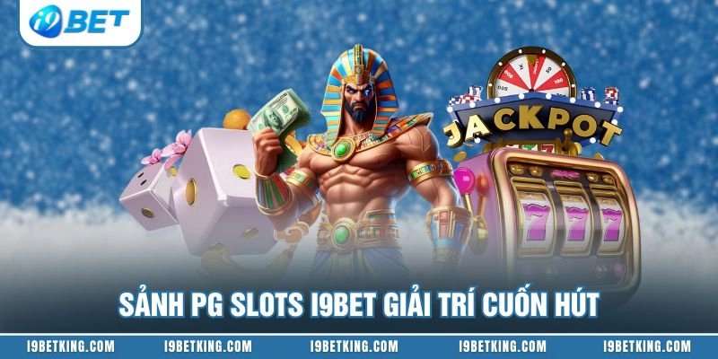 Sảnh PG Slots I9BET giải trí cuốn hút