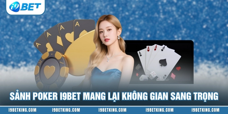 Sảnh Poker I9BET mang lại không gian sang trọng