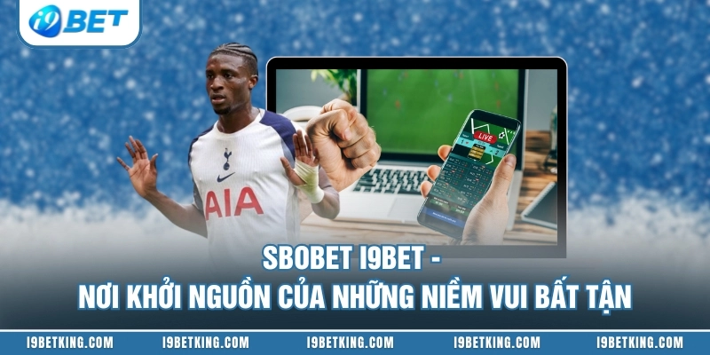 SBOBET I9BET - Nơi Khởi Nguồn Của Những Niềm Vui Bất Tận