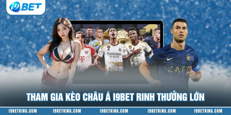 Tham gia kèo châu Á I9BET rinh thưởng lớn