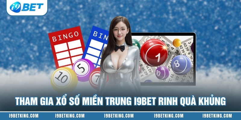 Tham gia xổ số miền Trung I9BET rinh quà khủng