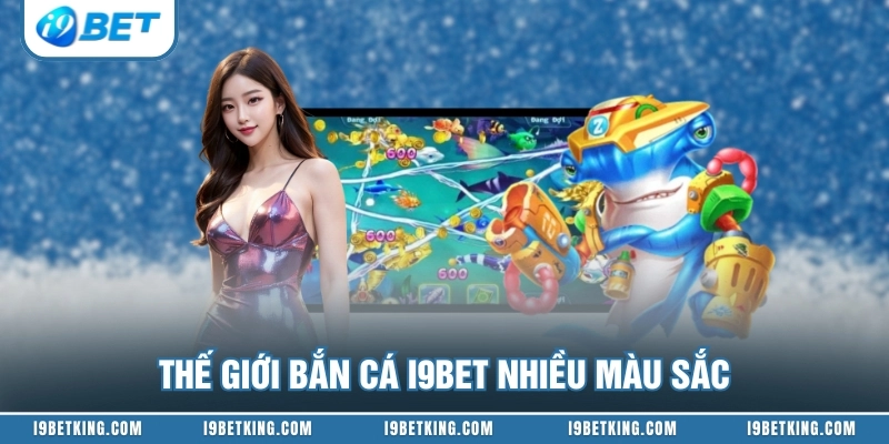 Thế giới bắn cá I9BET nhiều màu sắc