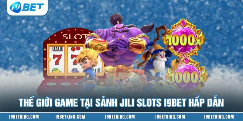 Thế giới game tại sảnh JILI Slots I9BET hấp dẫn