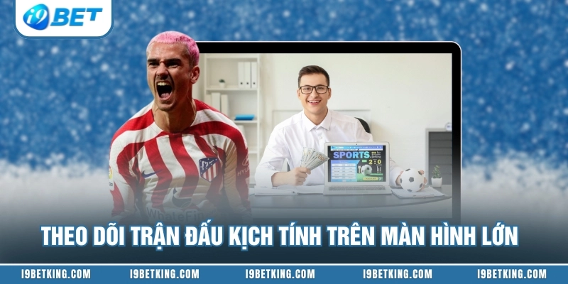 Theo dõi trận đấu kịch tính trên màn hình lớn