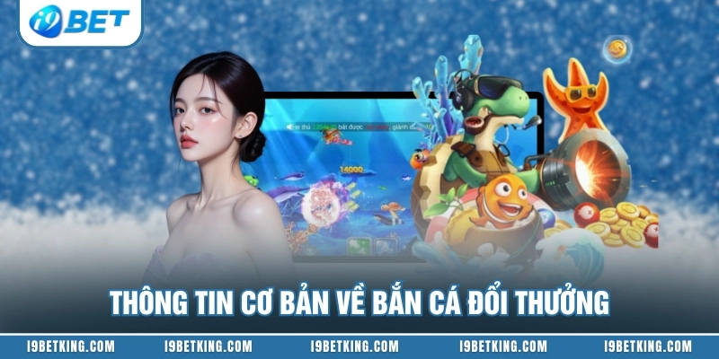 Thông tin cơ bản về bắn cá đổi thưởng