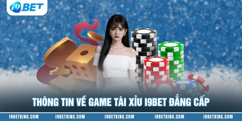 Thông tin về game tài xỉu I9BET đẳng cấp