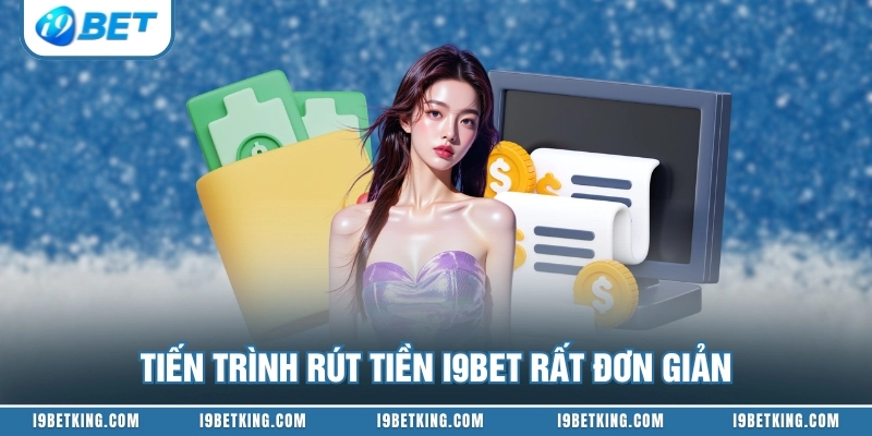 Tiến trình rút tiền I9BET rất đơn giản