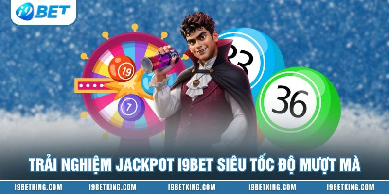 Trải nghiệm Jackpot I9BET siêu tốc độ mượt mà