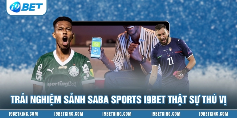 Trải nghiệm sảnh Saba Sports I9BET thật sự thú vị