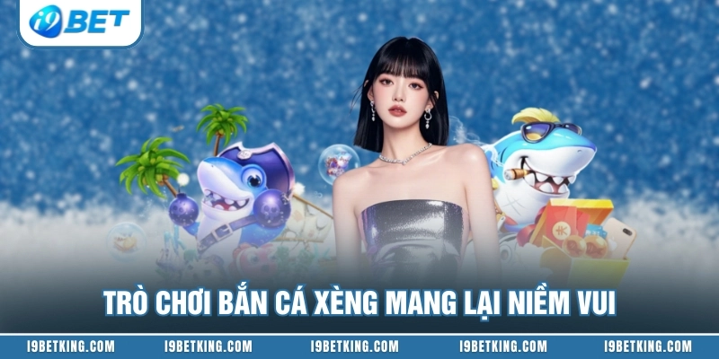 Trò chơi bắn cá xèng mang lại niềm vui