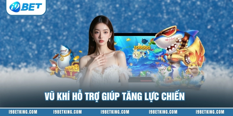 Vũ khí hỗ trợ giúp tăng lực chiến