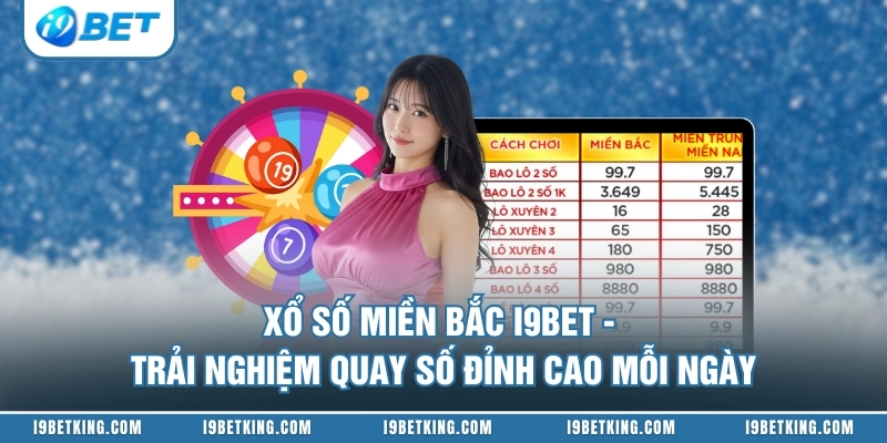 Xổ Số Miền Bắc I9BET - Trải Nghiệm Quay Số Đỉnh Cao Mỗi Ngày